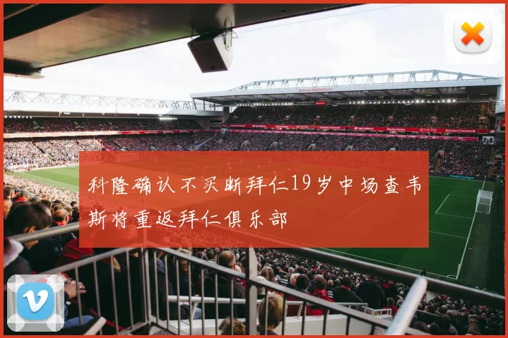 科隆确认不买断拜仁19岁中场查韦斯将重返拜仁俱乐部
