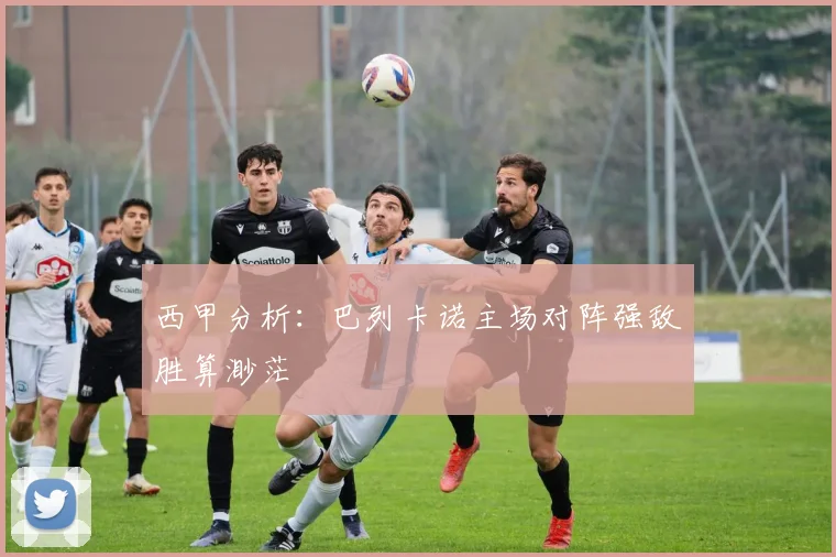 西甲分析：巴列卡诺主场对阵强敌胜算渺茫