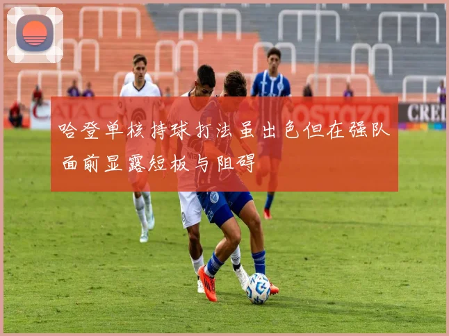 哈登单核持球打法虽出色但在强队面前显露短板与阻碍