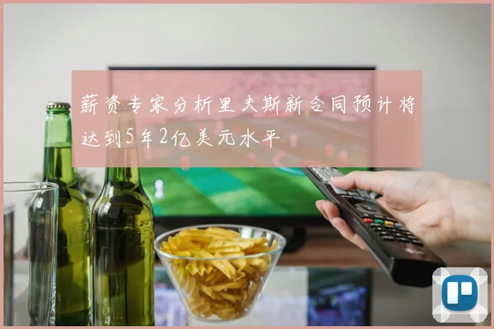 薪资专家分析里夫斯新合同预计将达到5年2亿美元水平