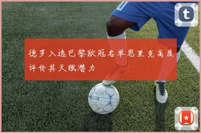 德罗入选巴黎欧冠名单恩里克高度评价其天赋潜力